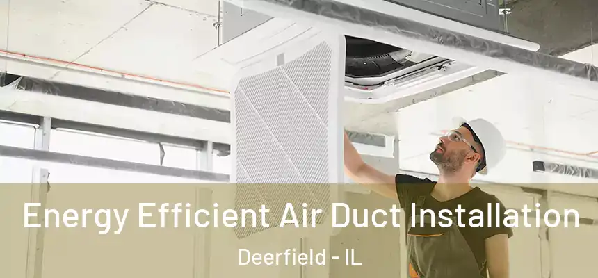  Energy Efficient Air Duct Installation Deerfield - IL