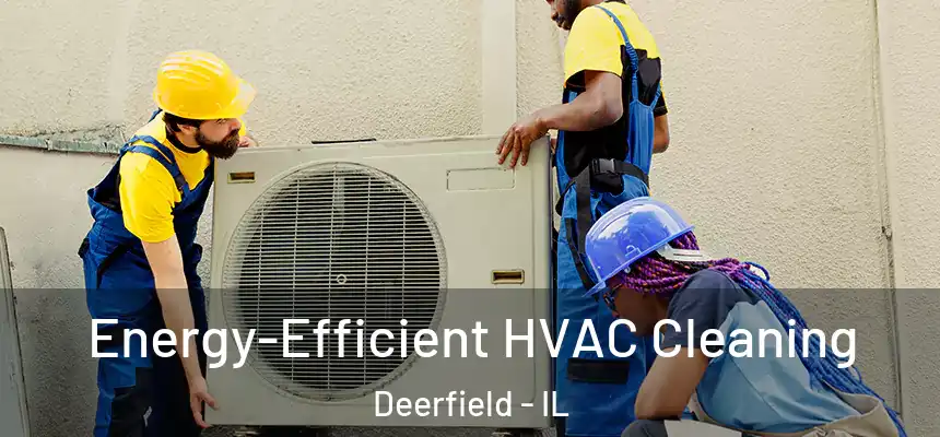 Energy-Efficient HVAC Cleaning Deerfield - IL